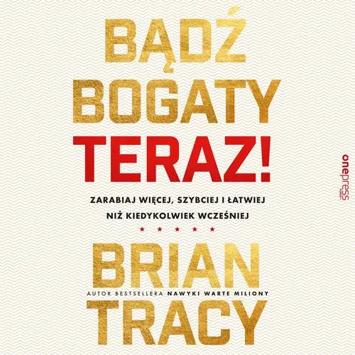 audiobook Bądź bogaty. Teraz! Zarabiaj więcej, szybciej i łatwiej niż kiedykolwiek wcześniej - Brian Tracy