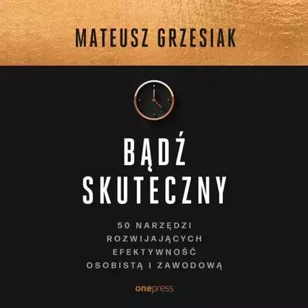 audiobook Bądź skuteczny. 50 narzędzi rozwijających efektywność osobistą i zawodową - Mateusz Grzesiak