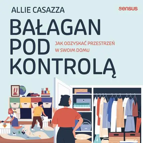 audiobook Bałagan pod kontrolą. Jak odzyskać przestrzeń w swoim domu - Allie Casazza