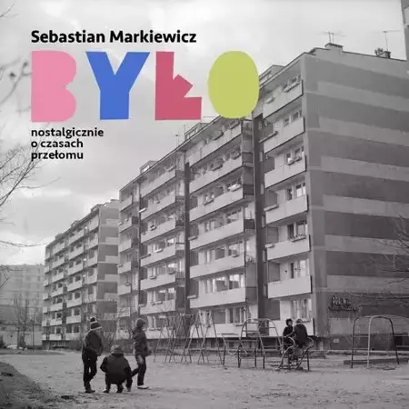 audiobook Było. Nostalgicznie o czasach przełomu - Sebastian Markiewicz