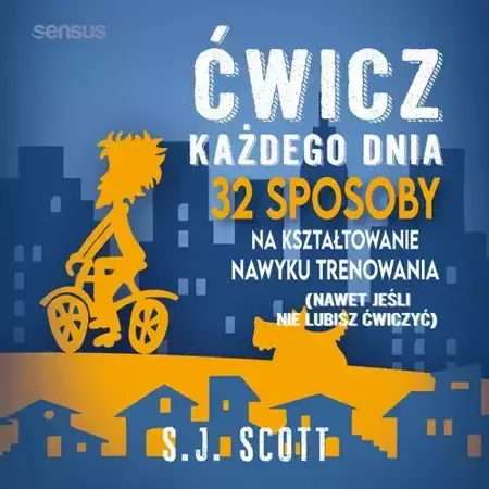 audiobook Ćwicz każdego dnia. 32 sposoby na kształtowanie nawyku trenowania (nawet jeśli nie lubisz ćwiczyć) - S.J. Scott