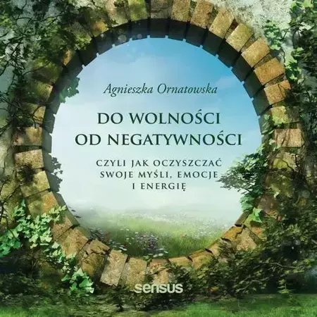 audiobook Do wolności od negatywności, czyli jak oczyszczać swoje myśli, emocje i energię - Agnieszka Ornatowska