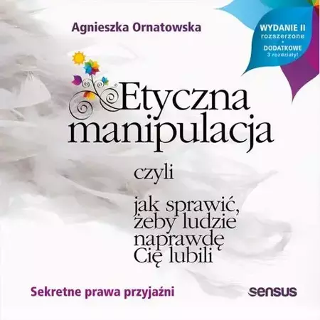 audiobook Etyczna manipulacja, czyli jak sprawić, żeby ludzie naprawdę Cię lubili. Wydanie II rozszerzone - Agnieszka Ornatowska