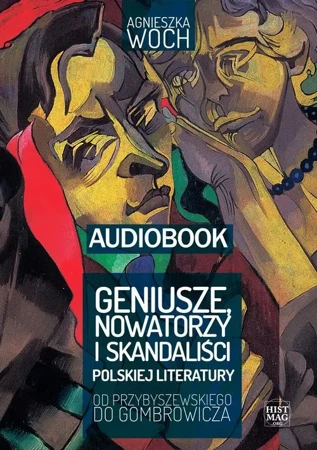 audiobook Geniusze, nowatorzy i skandaliści polskiej literatury. Od Przybyszewskiego do Gombrowicza - Agnieszka Woch