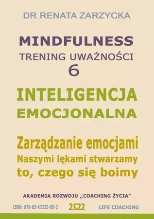 audiobook Inteligencja Emocjonalna. Zarządzanie Emocjami. Naszymi lękami stwarzamy to, czego się boimy. Mindfuolness - trening uważności. Cz. 6 - Dr Renata Zarzycka