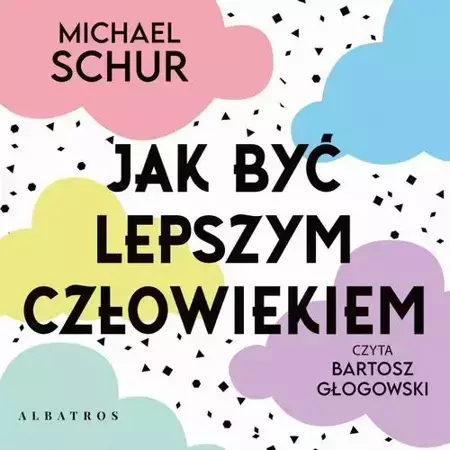 audiobook JAK BYĆ LEPSZYM CZŁOWIEKIEM. PROSTE ODPOWIEDZI NA TRUDNE MORALNIE PYTANIA. - Michael Schur