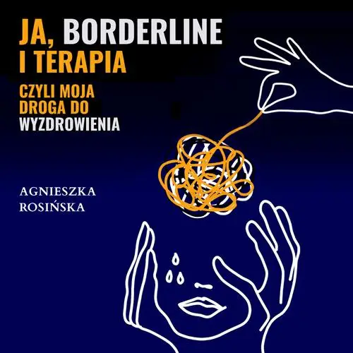 audiobook Ja, borderline i terapia, czyli moja droga do wyzdrowienia - Agnieszka Rosińska