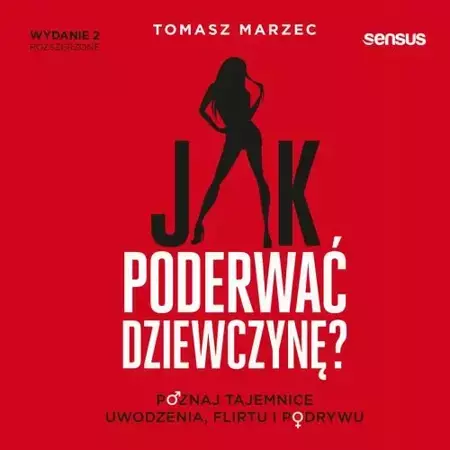 audiobook Jak poderwać dziewczynę? Poznaj tajemnice uwodzenia, flirtu i podrywu. Wydanie 2 - Tomasz Marzec