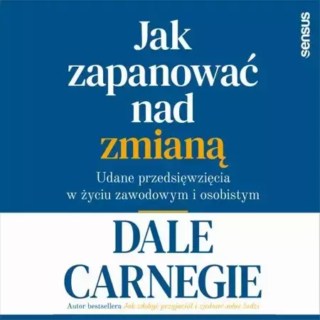 audiobook Jak zapanować nad zmianą. Udane przedsięwzięcia w życiu zawodowym i osobistym - Dale Carnegie