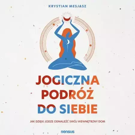 audiobook Jogiczna podróż do siebie. Jak dzięki jodze odnaleźć swój wewnętrzny dom - Krystian Mesjasz