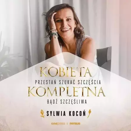 audiobook Kobieta Kompletna. Nie szukaj spełnienia, bądź szczęśliwa teraz - Sylwia Kocoń