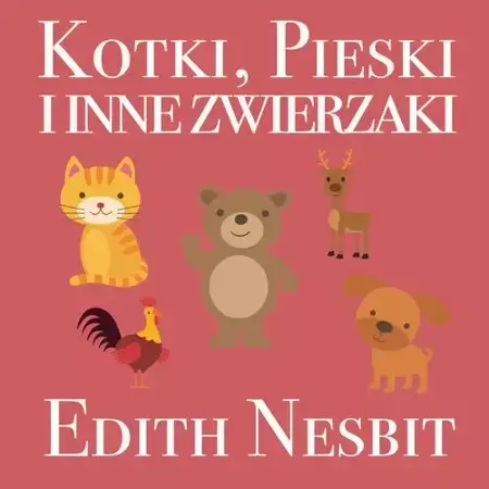 audiobook Kotki, Pieski i inne zwierzaki - Edith Nesbit