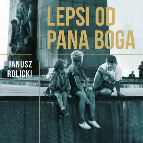 audiobook Lepsi od Pana Boga. Reportaże z Polski Ludowej - Janusz Rolicki