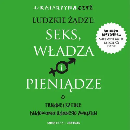 audiobook Ludzkie żądze: seks, władza i pieniądze. O trudnej sztuce budowania udanego związku - Dr Katarzyna Czyż