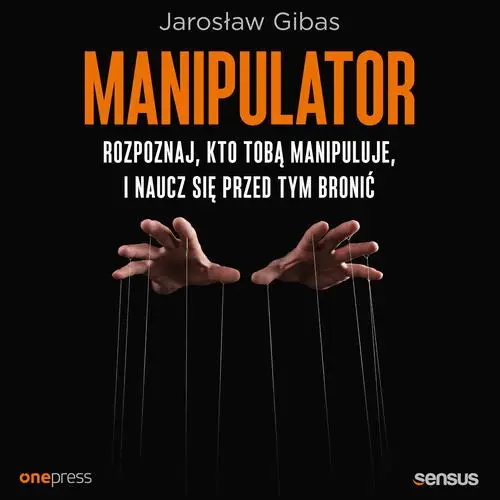 audiobook Manipulator. Rozpoznaj, kto Tobą manipuluje, i naucz się przed tym bronić - Jarosław Gibas