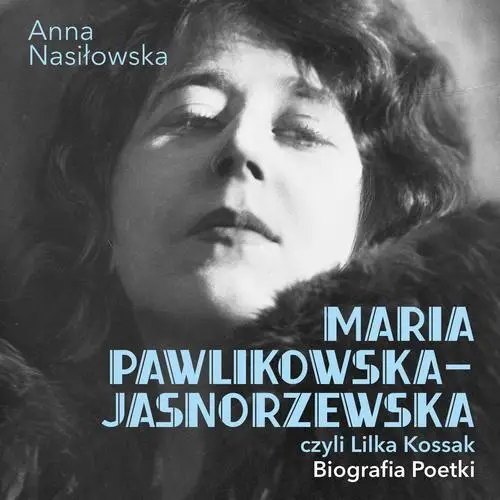 audiobook Maria Pawlikowska-Jasnorzewska, czyli Lilka Kossak. Biografia poetki - Anna Nasiłowska