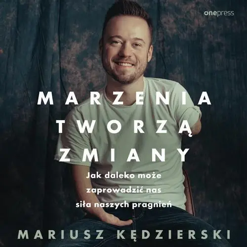 audiobook Marzenia tworzą zmiany. Jak daleko może zaprowadzić nas siła naszych pragnień - Mariusz Kędzierski