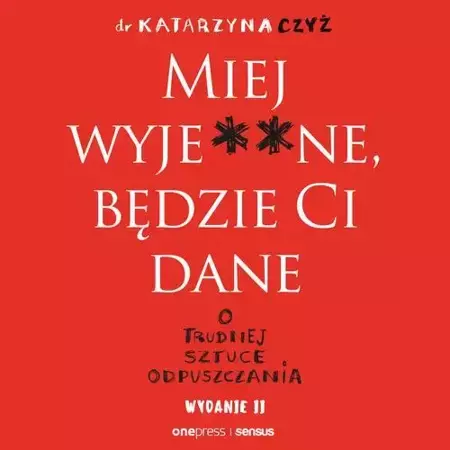 audiobook Miej wyje**ne, będzie Ci dane. O trudnej sztuce odpuszczania. Wydanie II - Dr Katarzyna Czyż