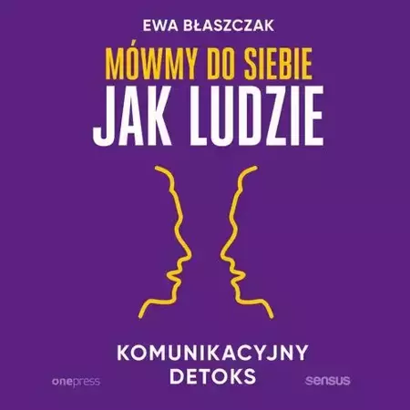 audiobook Mówmy do siebie jak ludzie. Komunikacyjny detoks - Ewa Błaszczak