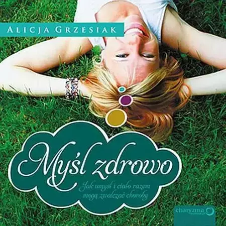 audiobook Myśl zdrowo. Jak umysł i ciało razem mogą zwalczać choroby - Alicja Grzesiak