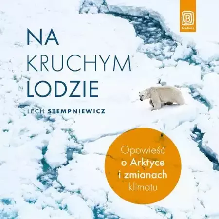 audiobook Na kruchym lodzie. Opowieść o Arktyce i zmianach klimatu - Lech Stempniewicz