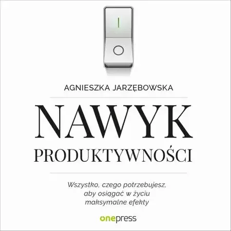 audiobook Nawyk produktywności. Wszystko, czego potrzebujesz, aby osiągać w życiu maksymalne efekty - Agnieszka Jarzębowska