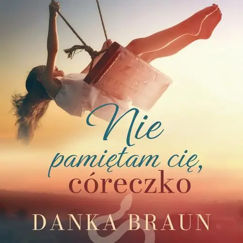 audiobook Nie pamiętam cię, córeczko - Danka Braun