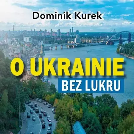 audiobook O Ukrainie bez lukru - Dominik Kurek