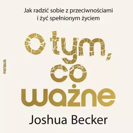 audiobook O tym, co ważne. Jak radzić sobie z przeciwnościami i żyć spełnionym życiem - Joshua Becker