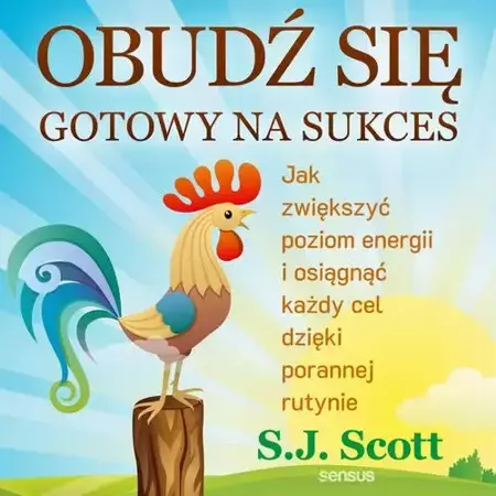 audiobook Obudź się gotowy na sukces. Jak zwiększyć poziom energii i osiągnąć każdy cel dzięki porannej rutynie - S. J. Scott