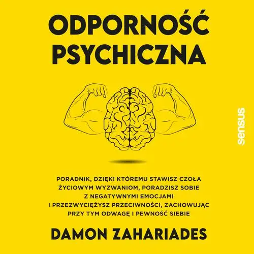 audiobook Odporność psychiczna. Poradnik, dzięki któremu stawisz czoła życiowym wyzwaniom, poradzisz sobie z negatywnymi emocjami i przezwyciężysz przeciwności, zachowując przy tym odwagę i pewność siebie - Damon Zahariades