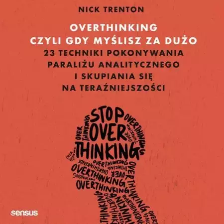 audiobook Overthinking, czyli gdy myślisz za dużo. 23 techniki pokonywania paraliżu analitycznego i skupiania się na teraźniejszości - Nick Trenton