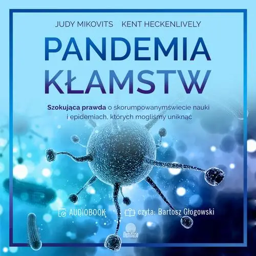 audiobook Pandemia kłamstw. Szokująca prawda o skorumpowanym świecie nauki i epidemiach, których mogliśmy uniknąć - Judy Mikovits