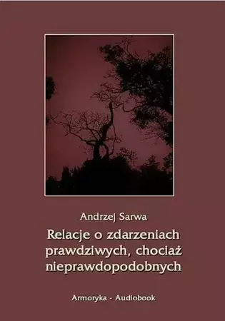 audiobook Relacje o zdarzeniach prawdziwych, chociaż nieprawdopodobnych - Andrzej Sarwa