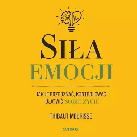 audiobook Siła emocji. Jak je rozpoznać, kontrolować i ułatwić sobie życie - Thibaut Meurisse