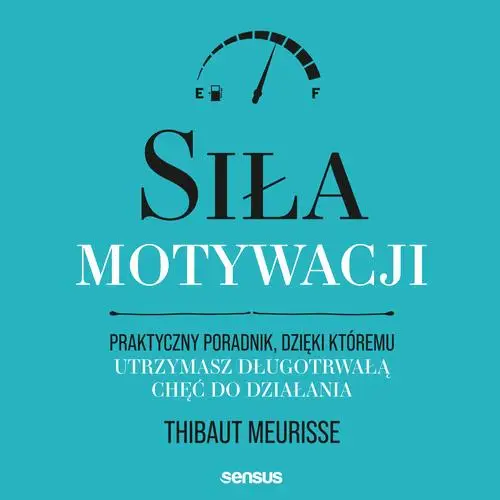 audiobook Siła motywacji. Praktyczny poradnik, dzięki któremu utrzymasz długotrwałą chęć do działania - Thibaut Meurisse