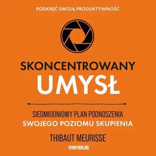 audiobook Skoncentrowany umysł. Siedmiodniowy plan podnoszenia swojego poziomu skupienia. Podkręć swoją produktywność - Thibaut Meurisse