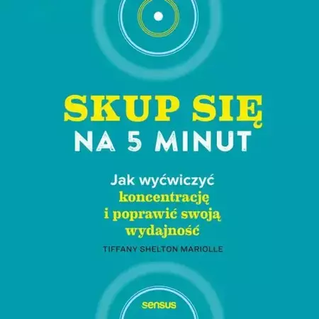 audiobook Skup się na 5 minut! Jak wyćwiczyć koncentrację i poprawić swoją wydajność - Tiffany Shelton Mariolle