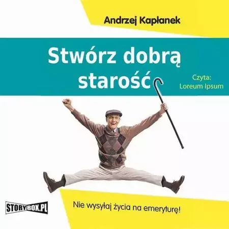 audiobook Stwórz dobrą starość. Nie wysyłaj życia na emeryturę! - Andrzej Kapłanek