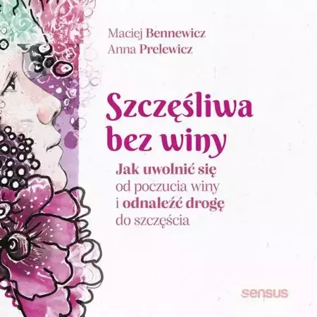 audiobook Szczęśliwa bez winy. Jak uwolnić się od poczucia winy i odnaleźć drogę do szczęścia - Maciej Bennewicz