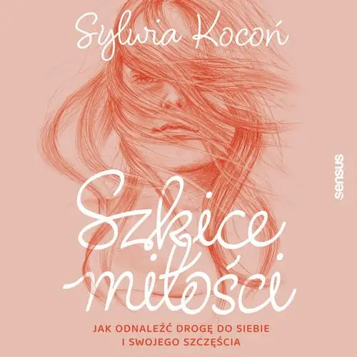 audiobook Szkice miłości. Jak odnaleźć drogę do siebie i swojego szczęścia - Sylwia Kocoń