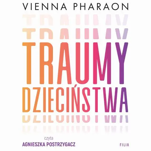 audiobook Traumy dzieciństwa. Jak przełamanie rodzinnych wzorców może uwolnić nasze życie i miłość - Vienna Pharaon