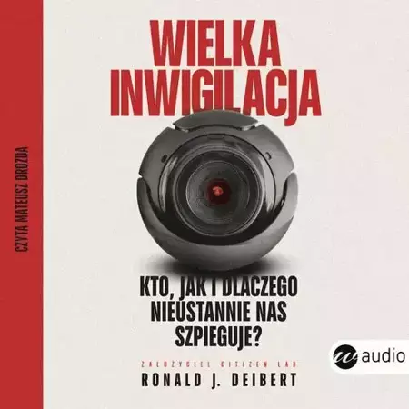 audiobook Wielka inwigilacja.Kto, jak i dlaczego nieustannie nas szpieguje? I dlaczego Internet potrzebuje resetu? - Ronald J. Deibert