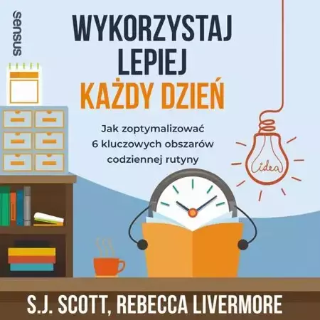 audiobook Wykorzystaj lepiej każdy dzień. Jak zoptymalizować 6 kluczowych obszarów codziennej rutyny - S. J. Scott