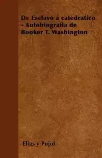 de Esclavo a Catedratico - Autobiografia de Booker T. Washington - Elias y. Pujol