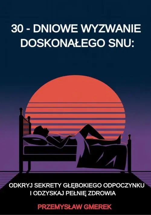 eBook 30-dniowe wyzwanie doskonałego snu: odkryj sekrety głębokiego odpoczynku i odzyskaj pełnię zdrowia - Przemysław Gmerek epub mobi