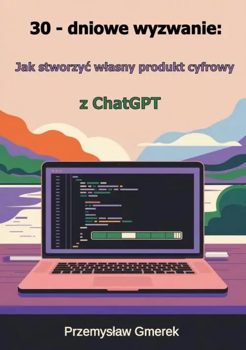 eBook 30-dniowe wyzwanie: jak stworzyć własny produkt cyfrowy z ChatGPT - Przemysław Gmerek epub mobi