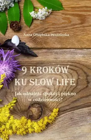 eBook 9 kroków ku slow life. Jak odnaleźć spokój i piękno w codzienności? - Anna Obrębska-Woźniczka mobi epub