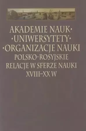 eBook Akademie nauk − Uniwersytety − Organizacje nauki. Polsko-rosyjskie relacje w sferze nauki XVIII-XX w. - Leszek Zasztowt