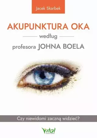 eBook Akupunktura oka według profesora Johna Boela. Czy niewidomi zaczną widzieć? - Jacek Skarbek epub mobi